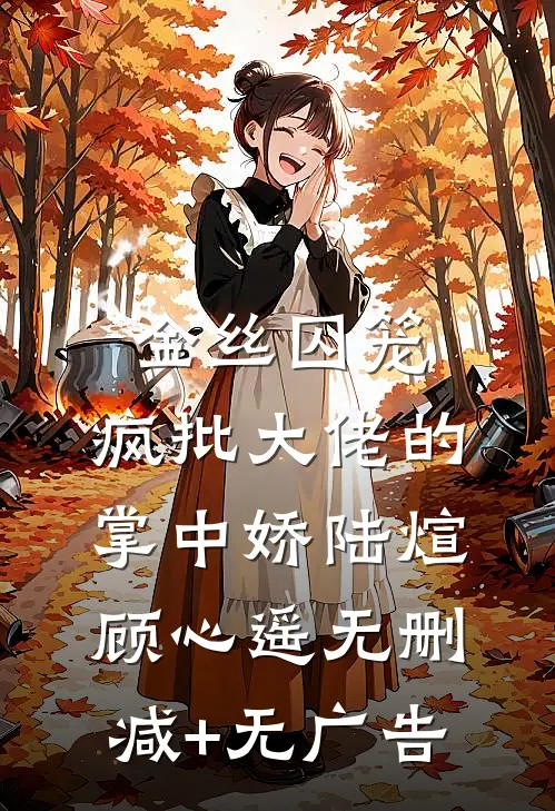 金丝囚笼：疯批大佬的掌中娇陆煊顾心遥无删减+无广告
