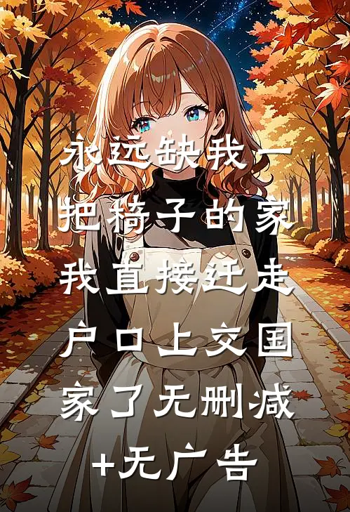 永远缺我一把椅子的家，我直接迁走户口上交国家了无删减+无广告