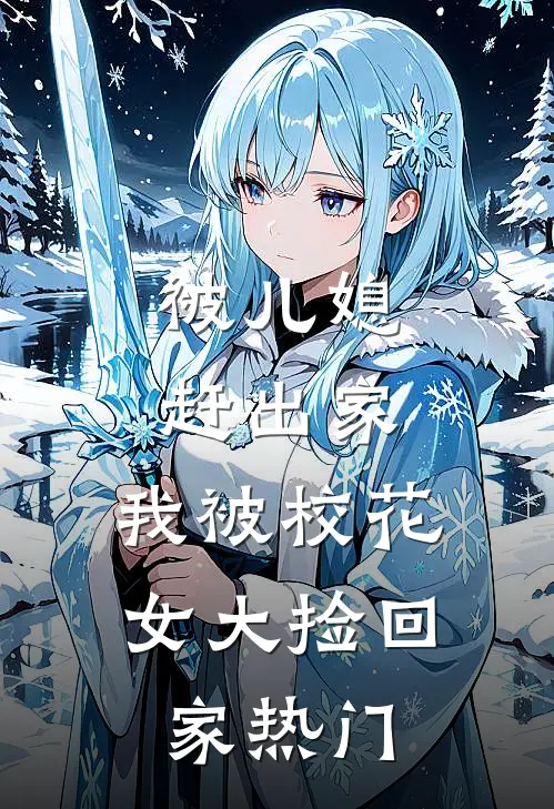 被儿媳赶出家，我被校花女大捡回家热门