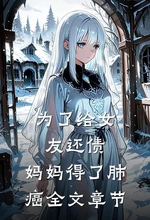 为了给女友还债，妈妈得了肺癌全文章节