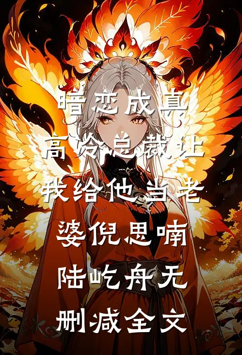 暗恋成真：高冷总裁让我给他当老婆倪思喃陆屹舟无删减全文