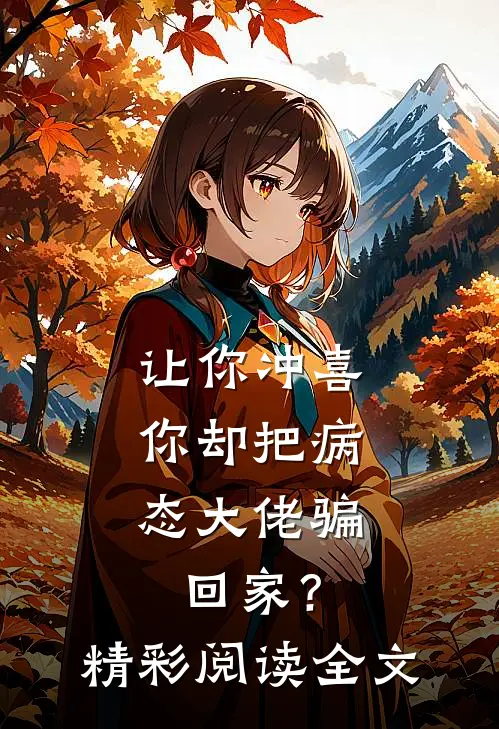 让你冲喜,你却把病态大佬骗回家?精彩阅读全文免费
