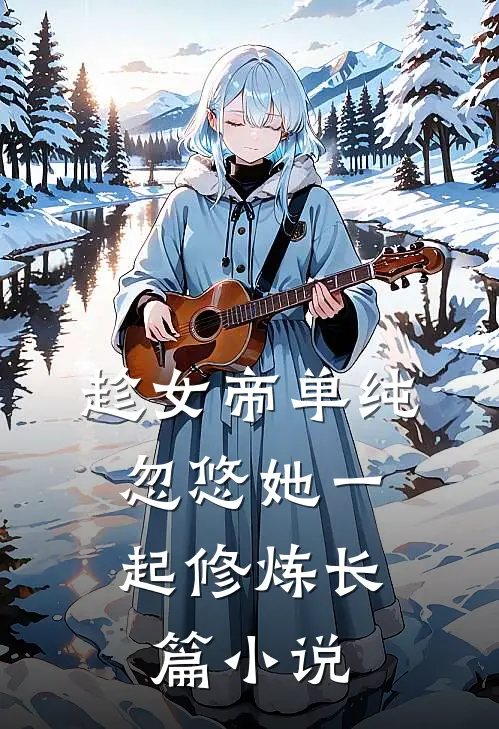 趁女帝单纯，忽悠她一起修炼长篇小说