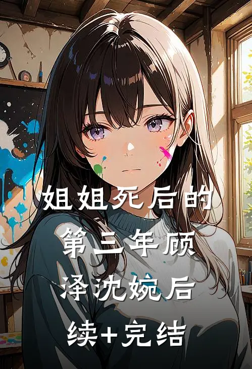 姐姐死后的第三年顾泽沈婉后续+完结