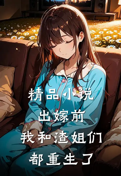 精品出嫁前,我和渣姐们都重生了免费阅读