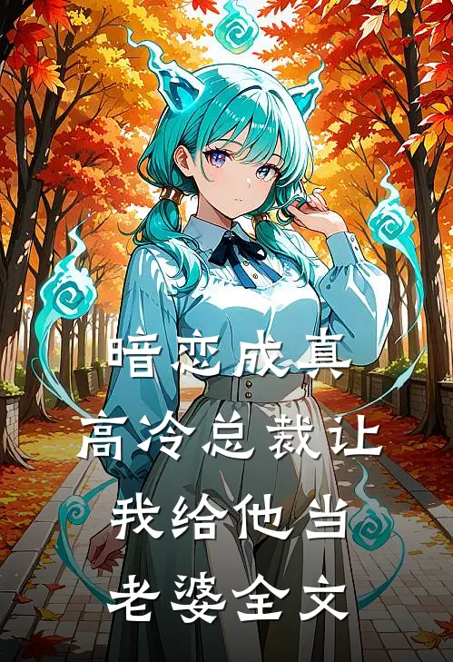 暗恋成真：高冷总裁让我给他当老婆全文