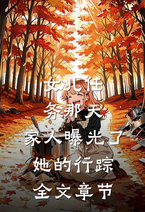 女儿任务那天，家人曝光了她的行踪全文章节