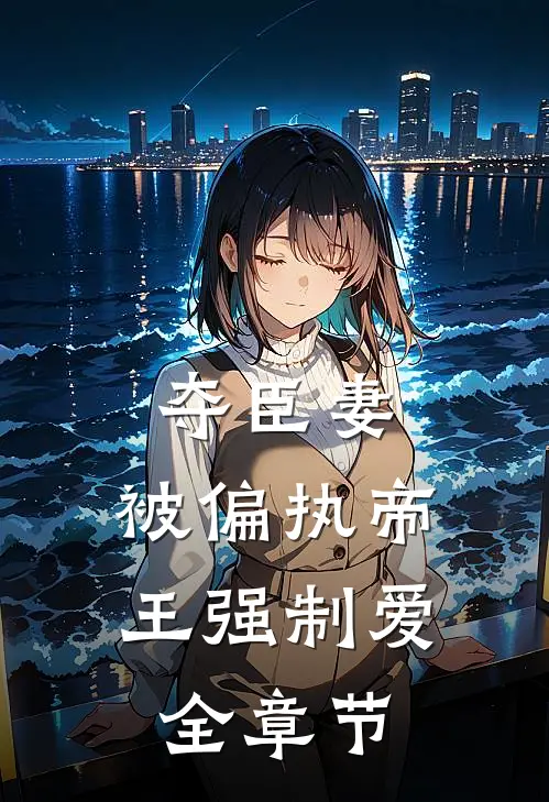 夺臣妻，被偏执帝王强制爱全章节