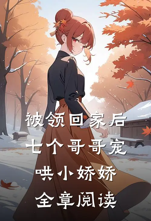 被领回家后，七个哥哥宠哄小娇娇全章阅读