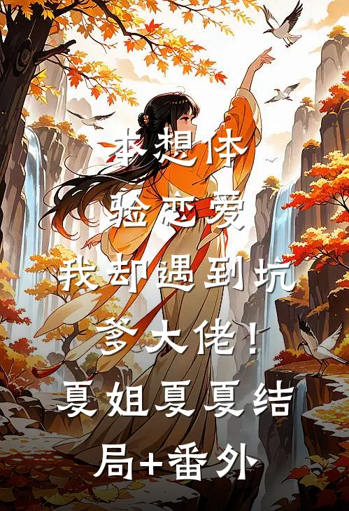 本想体验恋爱，我却遇到坑爹大佬！夏姐夏夏结局+番外