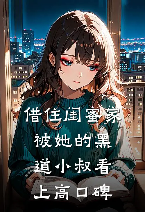 借住闺蜜家，被她的黑道小叔看上高口碑