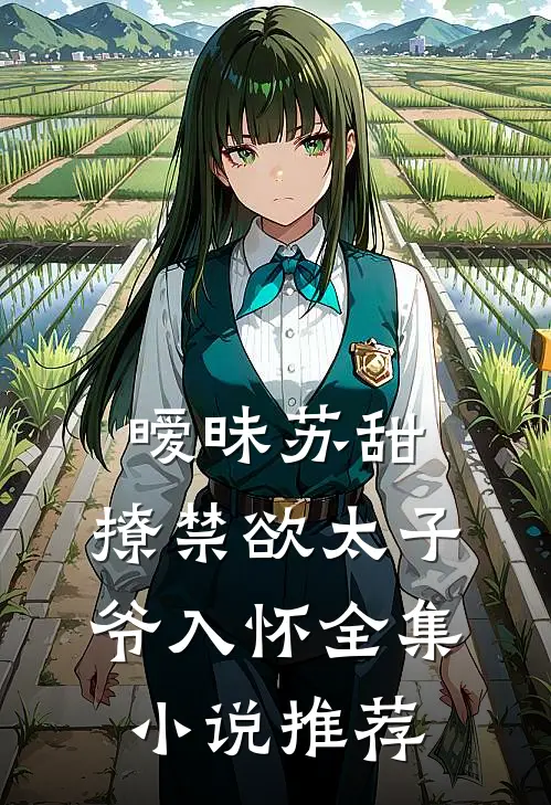 暧昧苏甜撩禁欲太子爷入怀全集推荐免费阅读