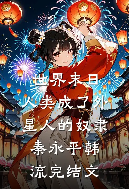 世界末日，人类成了外星人的奴隶秦永平韩流完结文