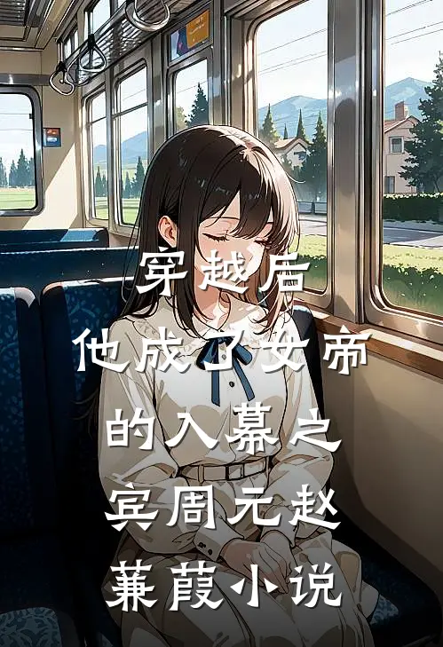穿越后,他成了女帝的入幕之宾周元赵蒹葭