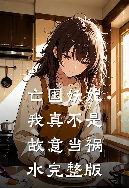 亡国妖妃,我真不是故意当祸水完整版
