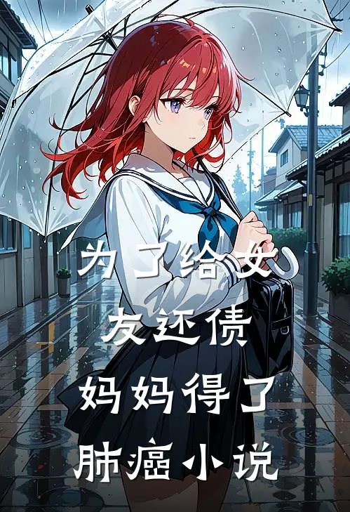 为了给女友还债,妈妈得了肺癌免费阅读