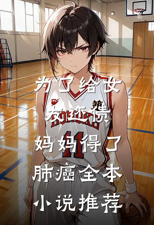 为了给女友还债，妈妈得了肺癌全本小说推荐