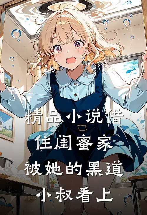 精品小说借住闺蜜家，被她的黑道小叔看上
