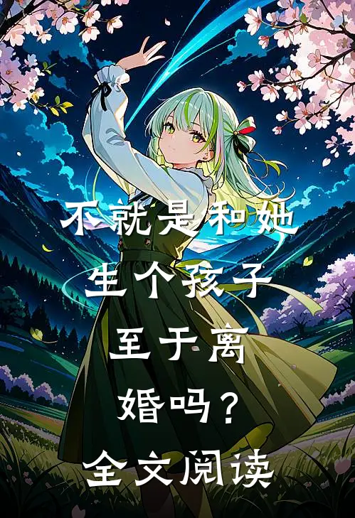 不就是和她生个孩子,至于离婚吗?全文阅读无弹窗