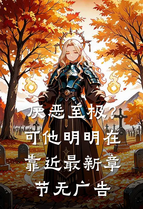 厌恶至极？可他明明在靠近最新章节无广告