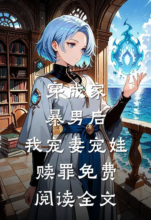 穿成家暴男后，我宠妻宠娃赎罪免费阅读全文