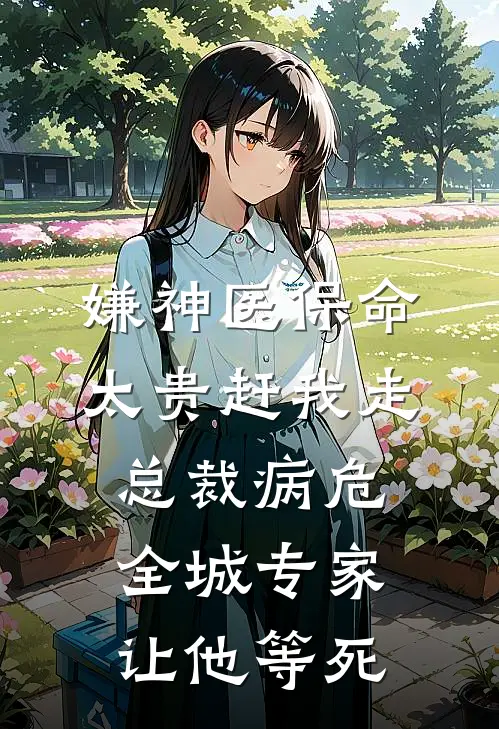 嫌神医保命太贵赶我走，总裁病危全城专家让他等死