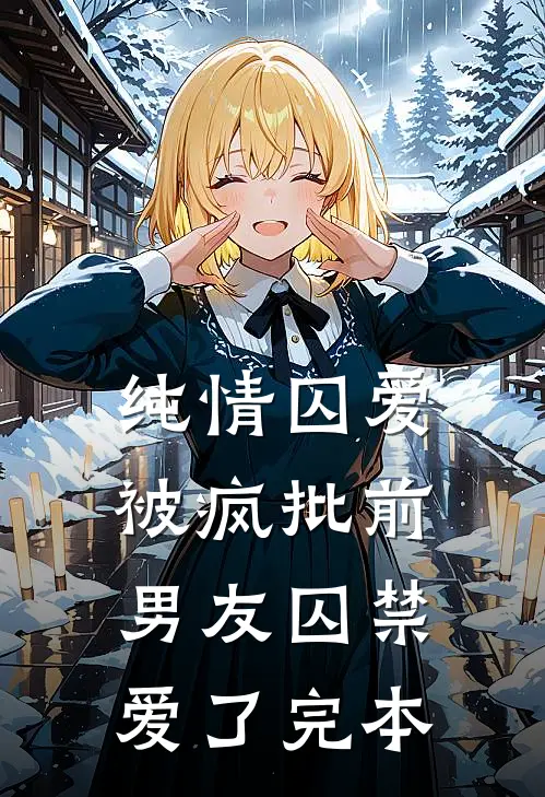 纯情囚爱：被疯批前男友囚禁爱了完本