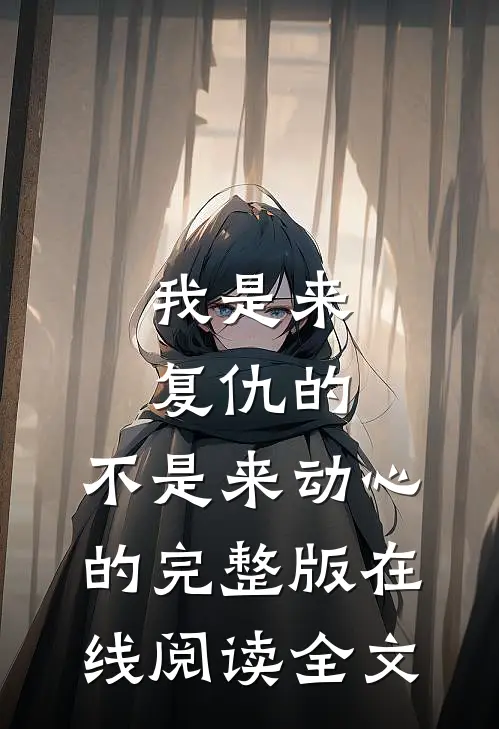 我是来复仇的，不是来动心的完整版在线阅读全文