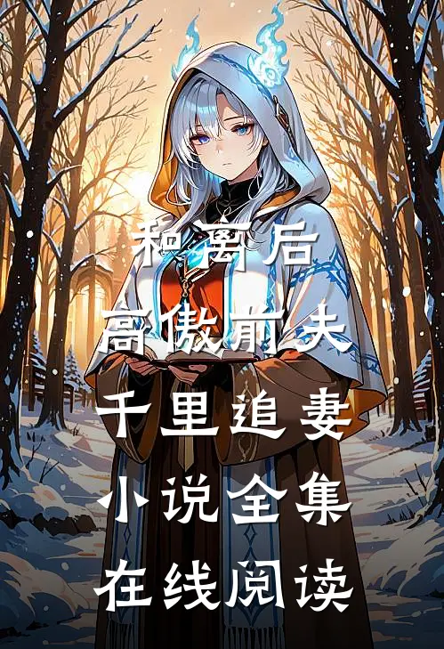 和离后，高傲前夫千里追妻小说全集在线阅读