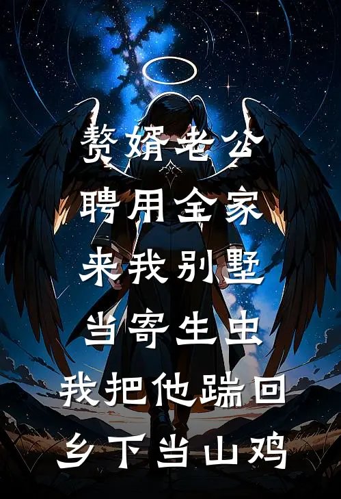 赘婿老公聘用全家来我别墅当寄生虫，我把他踹回乡下当山鸡