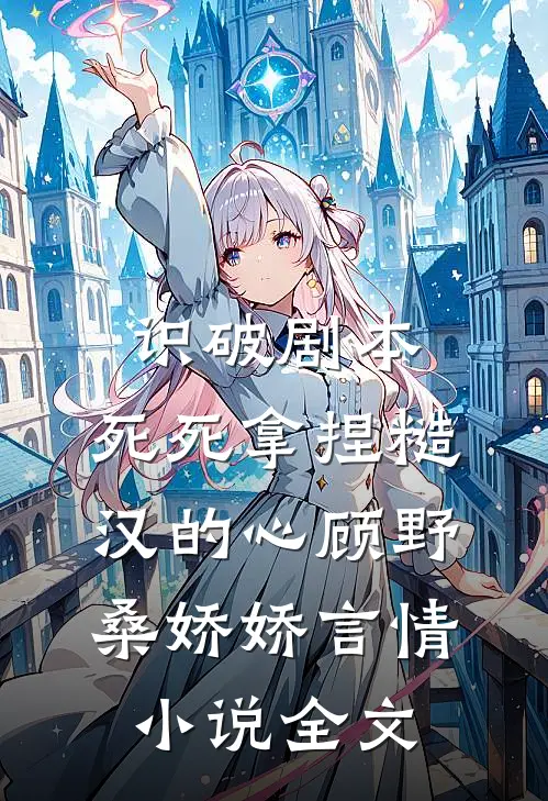 识破剧本，死死拿捏糙汉的心顾野桑娇娇言情小说全文