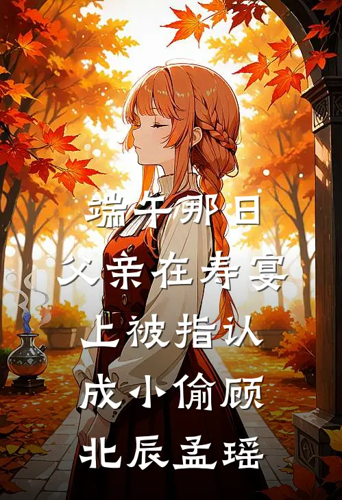 端午那日，父亲在寿宴上被指认成小偷顾北辰孟瑶