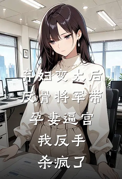 弃妇变太后，反骨将军带孕妻逼宫，我反手杀疯了