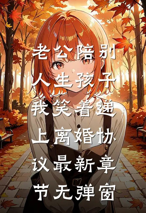 老公陪别人生孩子，我笑着递上离婚协议最新章节无弹窗