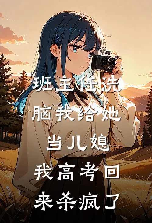 班主任洗脑我给她当儿媳，我高考回来杀疯了