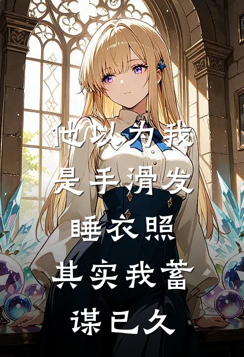 他以为我是手滑发睡衣照，其实我蓄谋已久