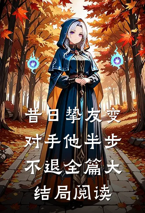 昔日挚友变对手他半步不退全篇大结局阅读