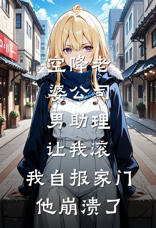 空降老婆公司，男助理让我滚，我自报家门他崩溃了