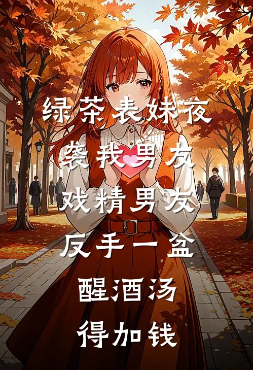 绿茶表妹夜袭我男友，戏精男友反手一盆醒酒汤：得加钱