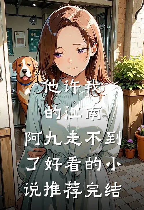 他许我的江南，阿九走不到了好看的小说推荐完结