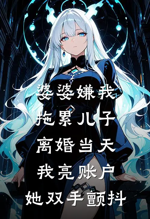 婆婆嫌我拖累儿子，离婚当天我亮账户，她双手颤抖