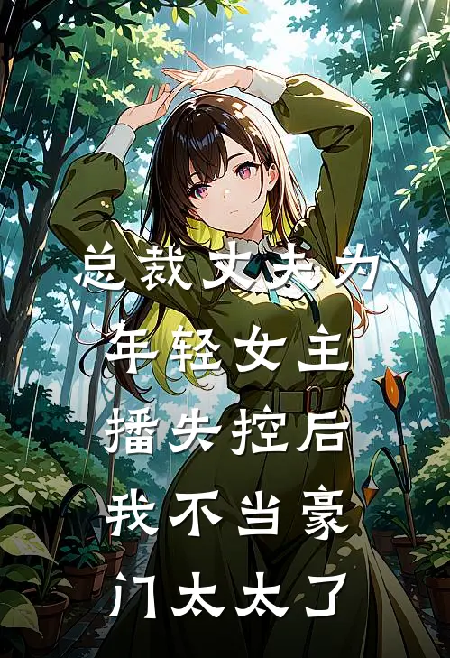 总裁丈夫为年轻女主播失控后，我不当豪门太太了