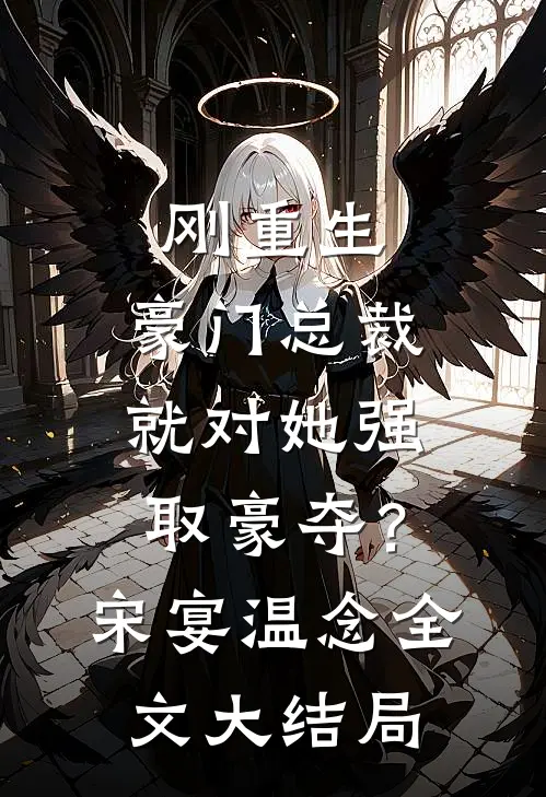 刚重生，豪门总裁就对她强取豪夺？宋宴温念全文大结局