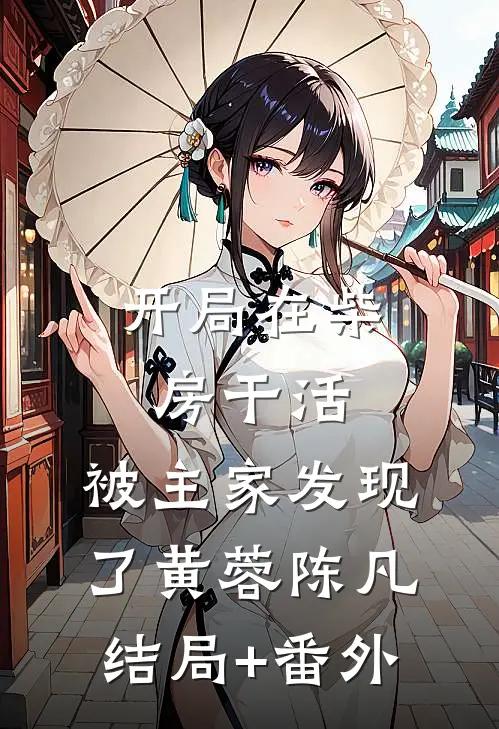 开局在柴房干活，被主家发现了黄蓉陈凡结局+番外