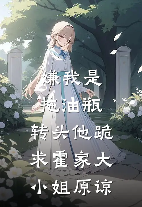 嫌我是拖油瓶，转头他跪求霍家大小姐原谅