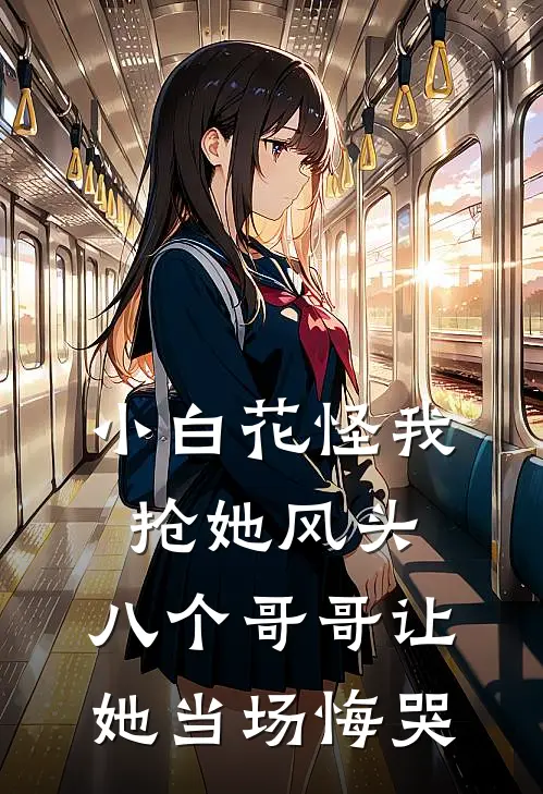 小白花怪我抢她风头，八个哥哥让她当场悔哭