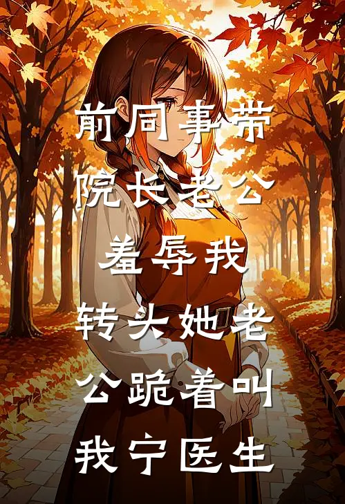 前同事带院长老公羞辱我，转头她老公跪着叫我宁医生