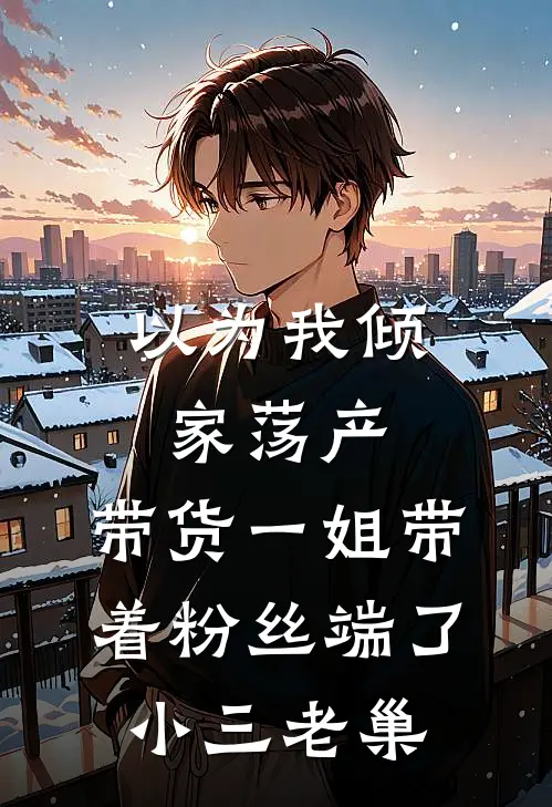以为我倾家荡产，带货一姐带着粉丝端了小三老巢