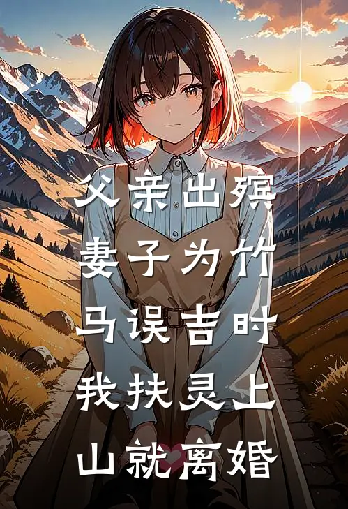 父亲出殡，妻子为竹马误吉时，我扶灵上山就离婚