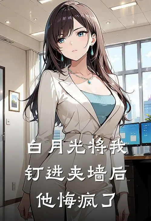 白月光将我钉进夹墙后，他悔疯了